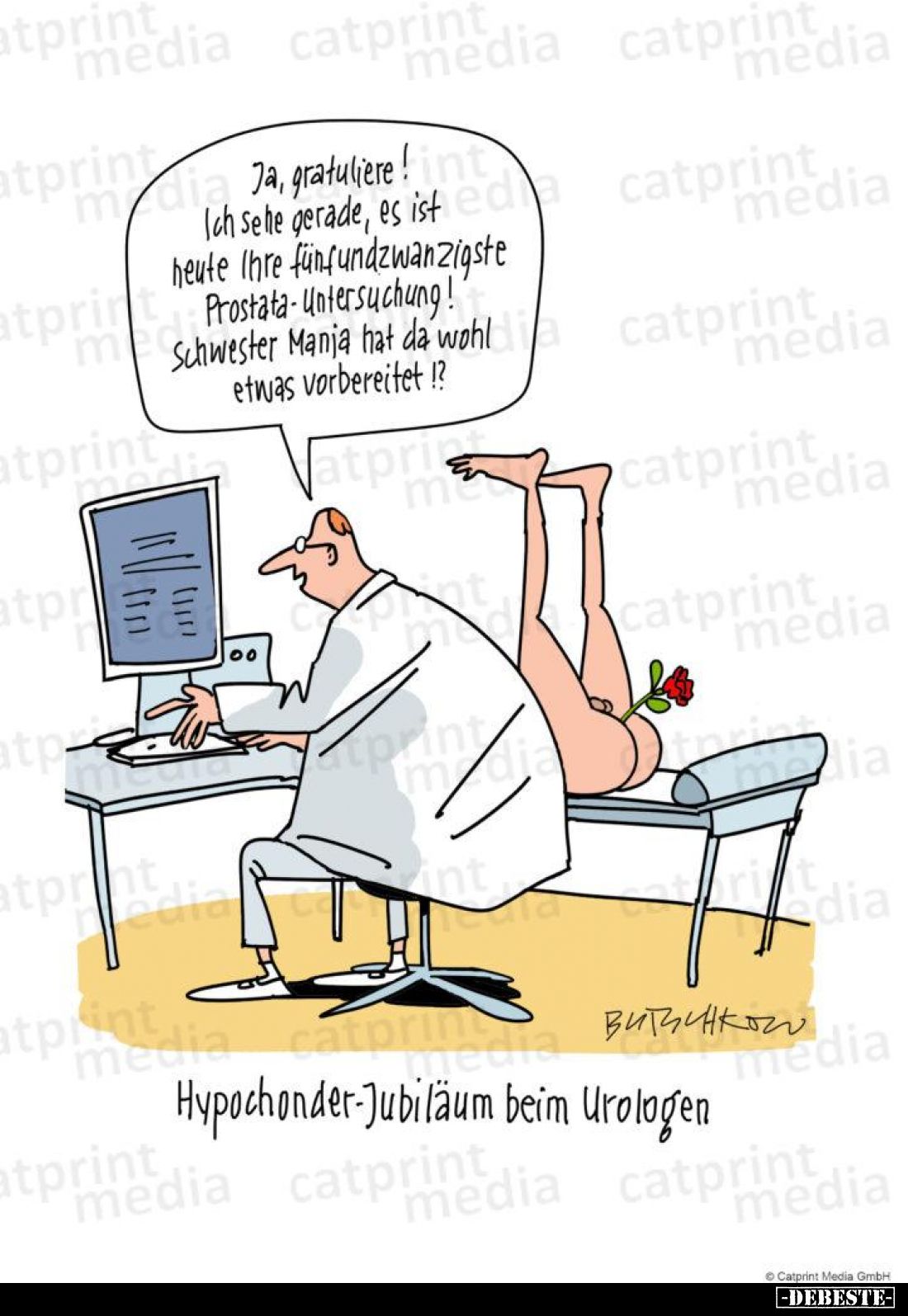 Hypochonder-Jubiläum beim Urologen
-
Ja, gratuliere! Ich sehe gerade, es ist heute Ihre fünfundzwanzigste Prostata-Untersuc...