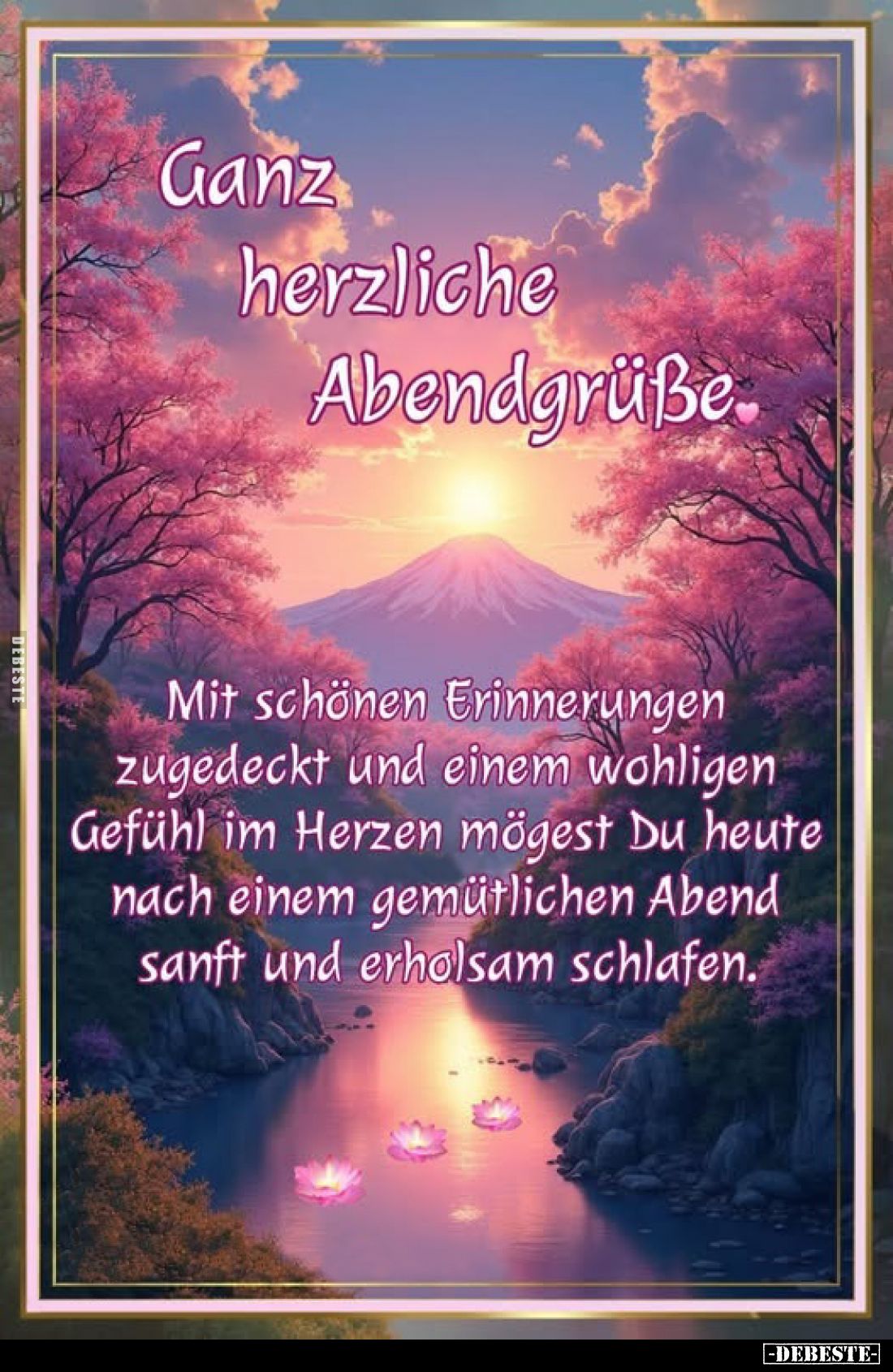 Ganz
herzliche
Abendgrüße.
Mit schönen Erinnerungen zugedeckt und einem wohligen Gefühl im Herzen mögest Du heute nach ein...