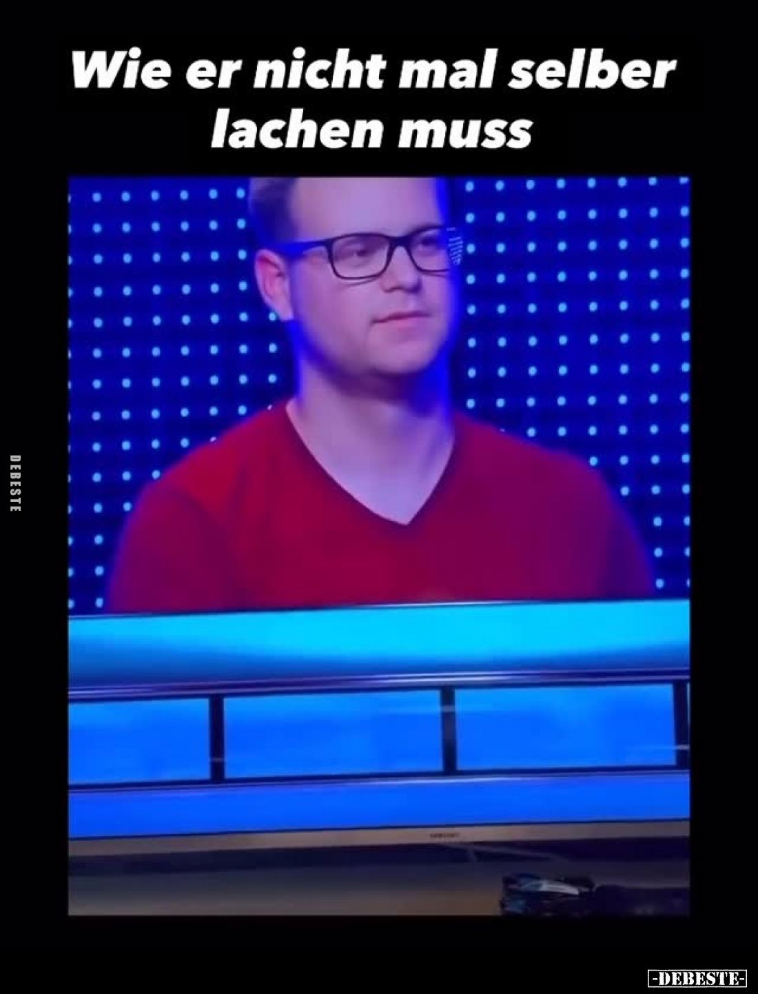 Wie er nicht mal selber lachen muss