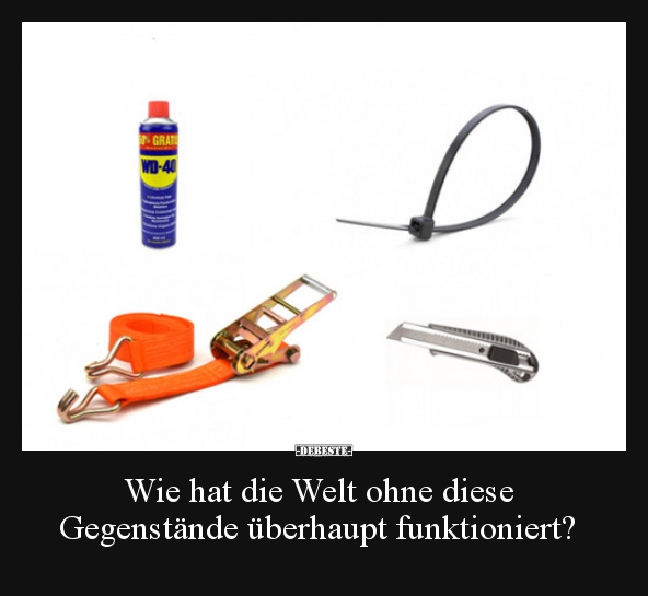 Wie hat die Welt ohne diese Gegenstände überhaupt.. - Lustige Bilder | DEBESTE.de