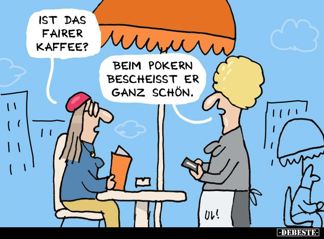 Ist das fairer Kaffee?
-
Beim pokern bescheisst er ganz schön.