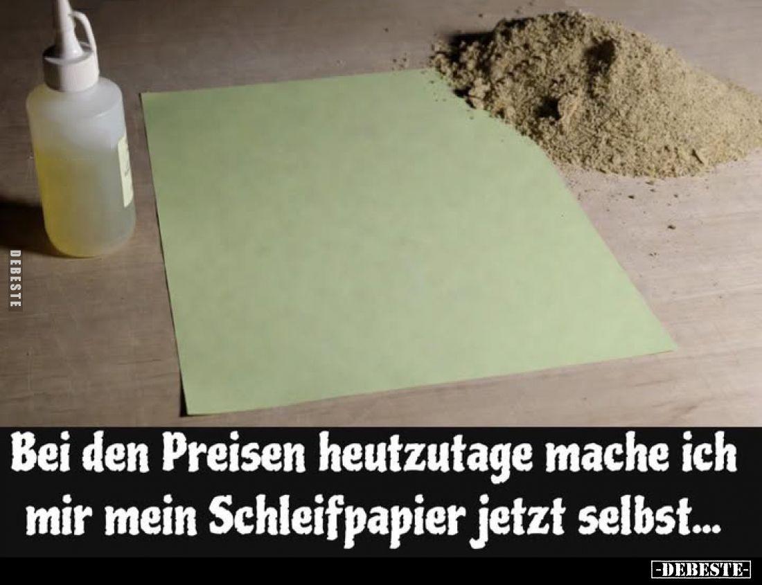 Bei den Preisen heutzutage mache ich mir mein Schleifpapier jetzt selbst...
