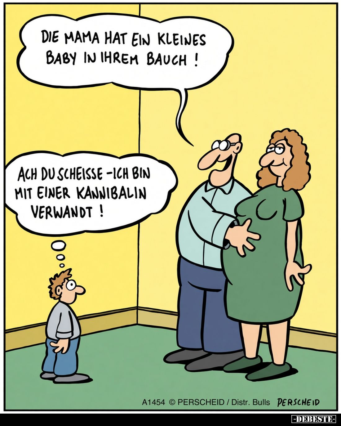 Die Mama hat ein kleines Baby in ihrem Bauch!
- Ach du Scheiße - ich bin mit einer Kannibalin verwandt!