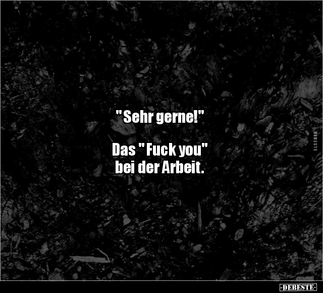 " Sehr gerne!" Das " Fuck you" bei der Arbeit.. - Lustige Bilder | DEBESTE.de