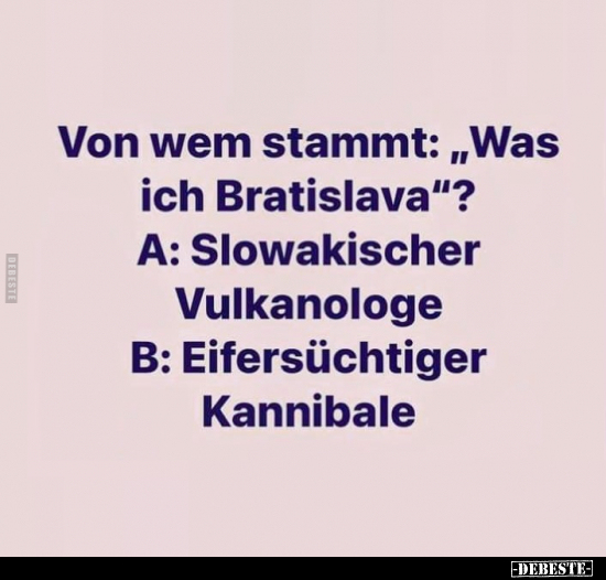 Von wem stammt: "Was ich Bratislava"?.. - Lustige Bilder | DEBESTE.de