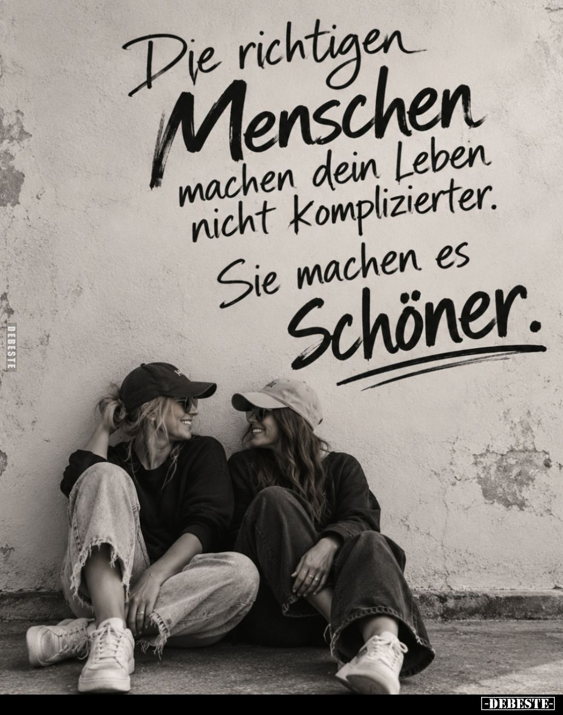 Die richtigen Menschen machen dein Leben nicht komplizierter.
Sie machen es schöner.