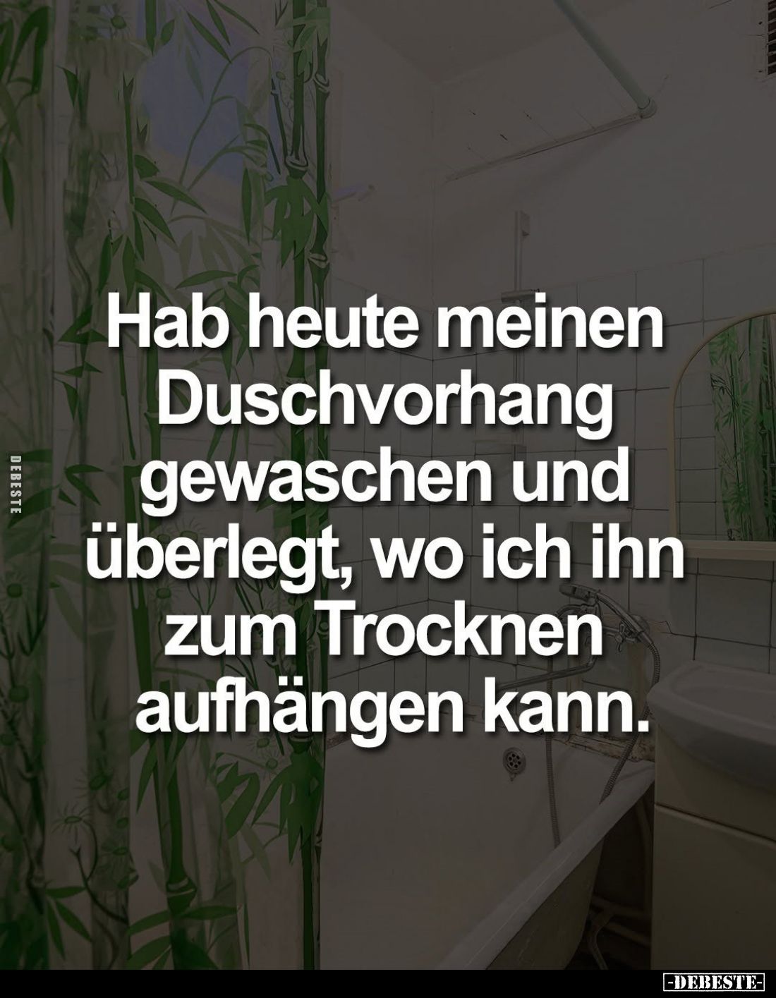 Hab heute meinen Duschvorhang gewaschen und überlegt, wo ich ihn zum Trocknen aufhängen kann.