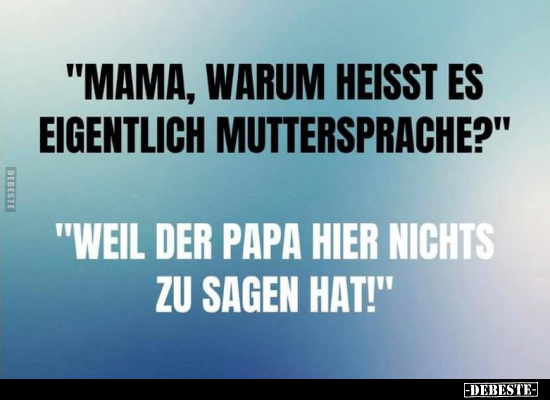 "Mama, warum heisst es eigentlich Muttersprache?".. - Lustige Bilder | DEBESTE.de