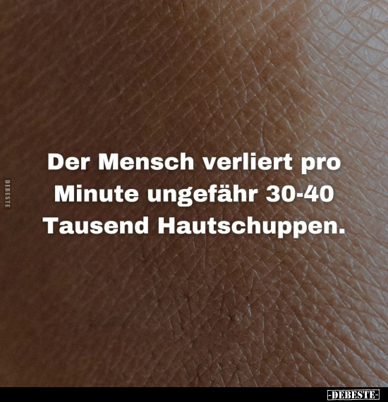 Der Mensch verliert pro Minute ungefähr 30-40 Tausend.. - Lustige Bilder | DEBESTE.de