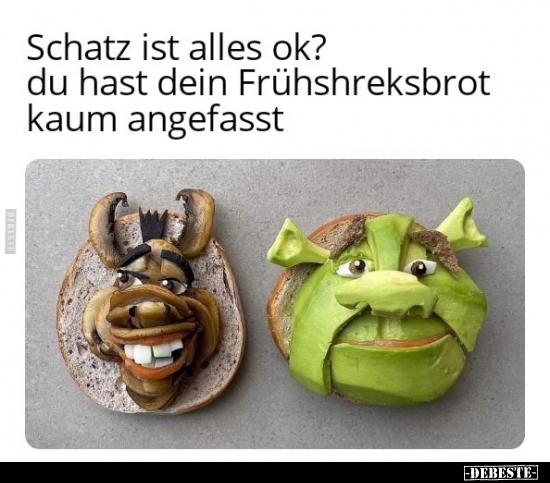 Schatz ist alles ok? du hast dein Frühshreksbrot kaum.. - Lustige Bilder | DEBESTE.de