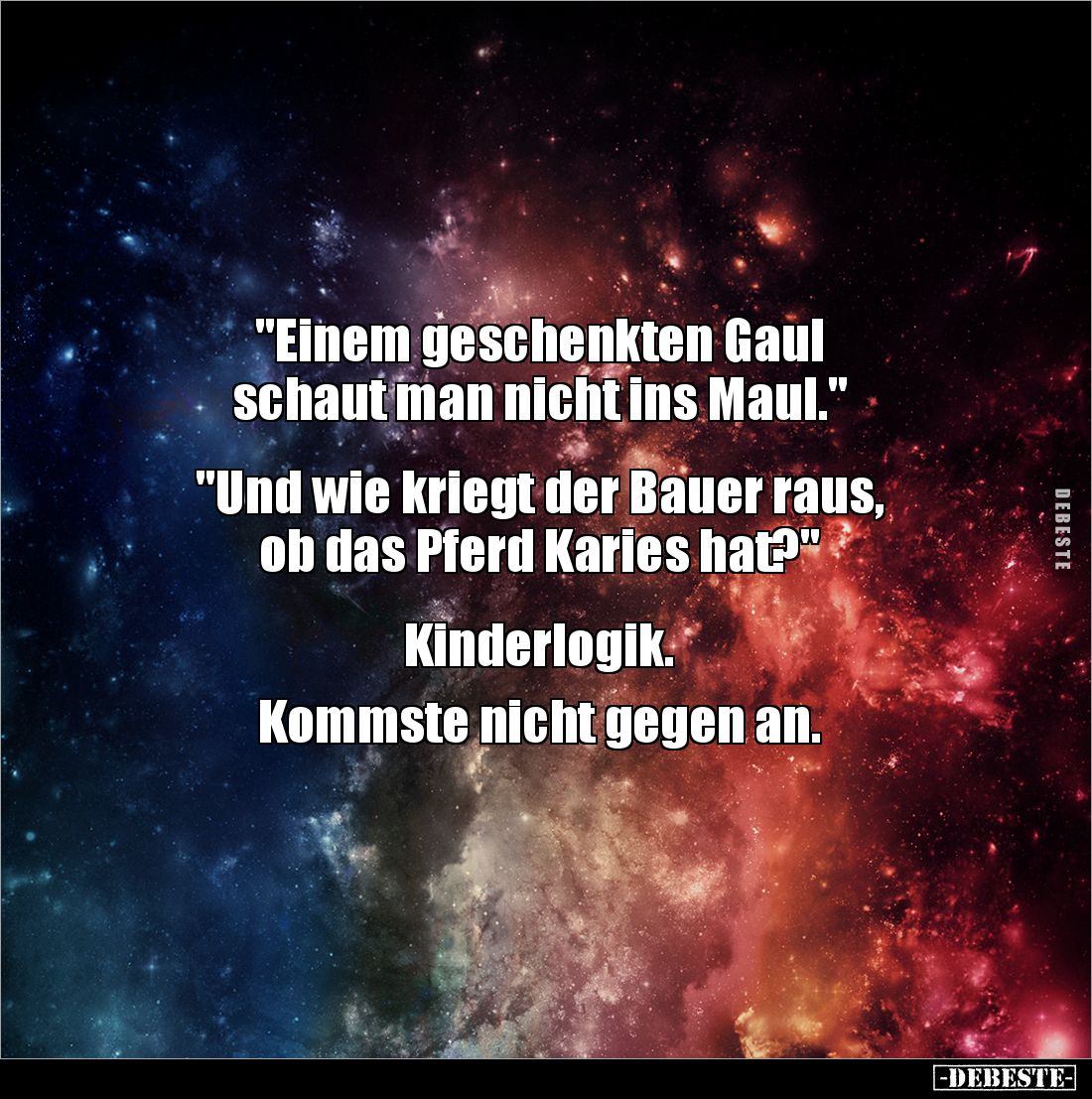 "Einem geschenkten Gaul 
schaut man nicht ins Maul." 


"Und wie kriegt der Bauer raus, 
ob das Pferd Kar...