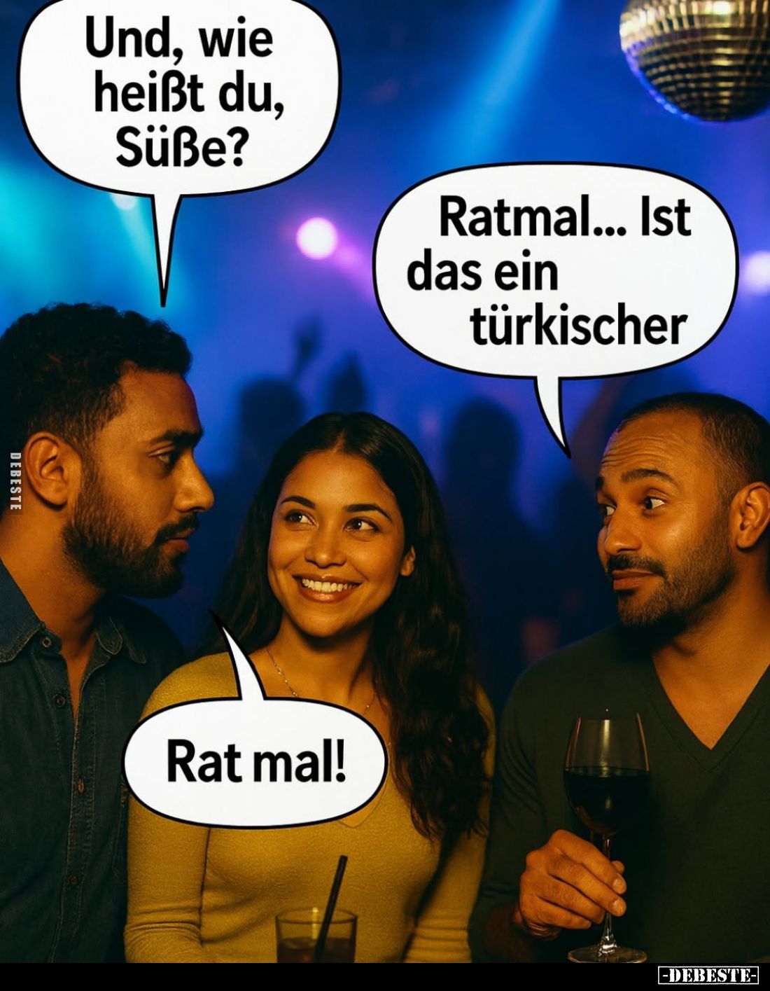 Und, wie heißt du, Süße?
-
Rat mal!
-
Ratmal... Ist das ein türkischer