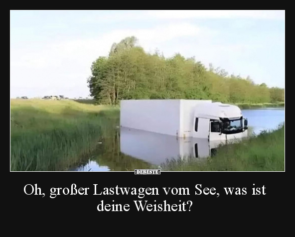 Oh, großer Lastwagen vom See, was ist deine Weisheit?.. - Lustige Bilder | DEBESTE.de