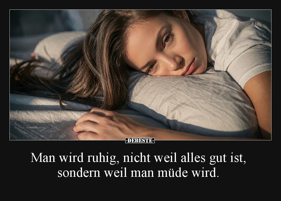 Man wird ruhig, nicht weil alles gut ist, sondern weil.. - Lustige Bilder | DEBESTE.de