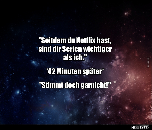 "Seitdem du Netflix hast, sind dir Serien wichtiger als.." - Lustige Bilder | DEBESTE.de