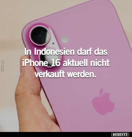 In Indonesien darf das iPhone 16 aktuell nicht verkauft werden.. - Lustige Bilder | DEBESTE.de