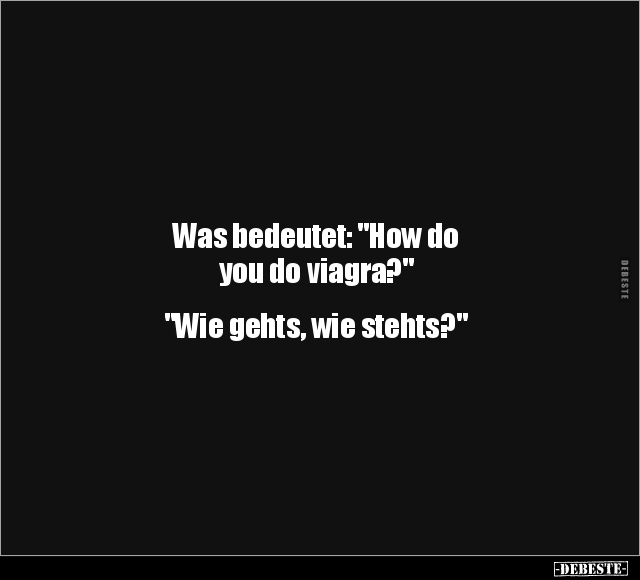 Was bedeutet: "How do you do viagra?".. - Lustige Bilder | DEBESTE.de