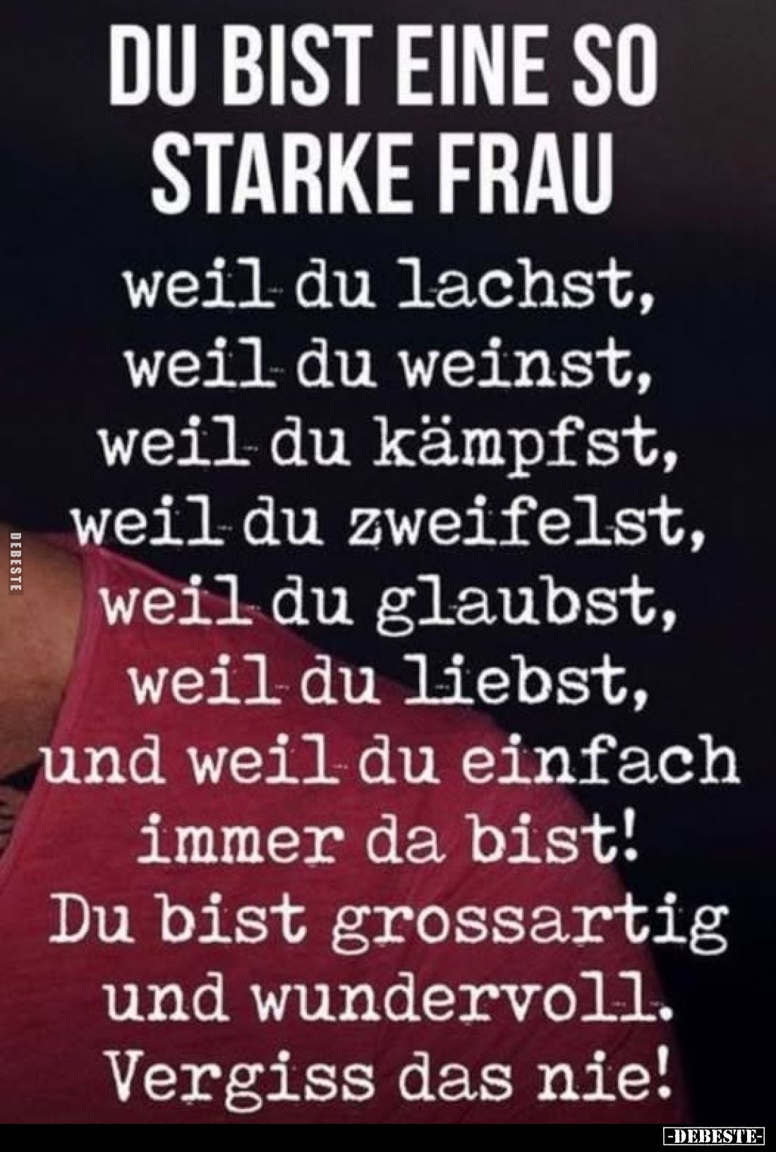 DU BIST EINE SO STARKE FRAU weil du lachst, weil du weinst, weil du kämpfst, weil du zweifelst, weil du glaubst, weil du lieb...
