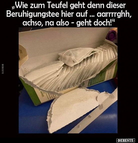 "Wie zum Teufel geht denn dieser Beruhigungstee hier auf..".. - Lustige Bilder | DEBESTE.de