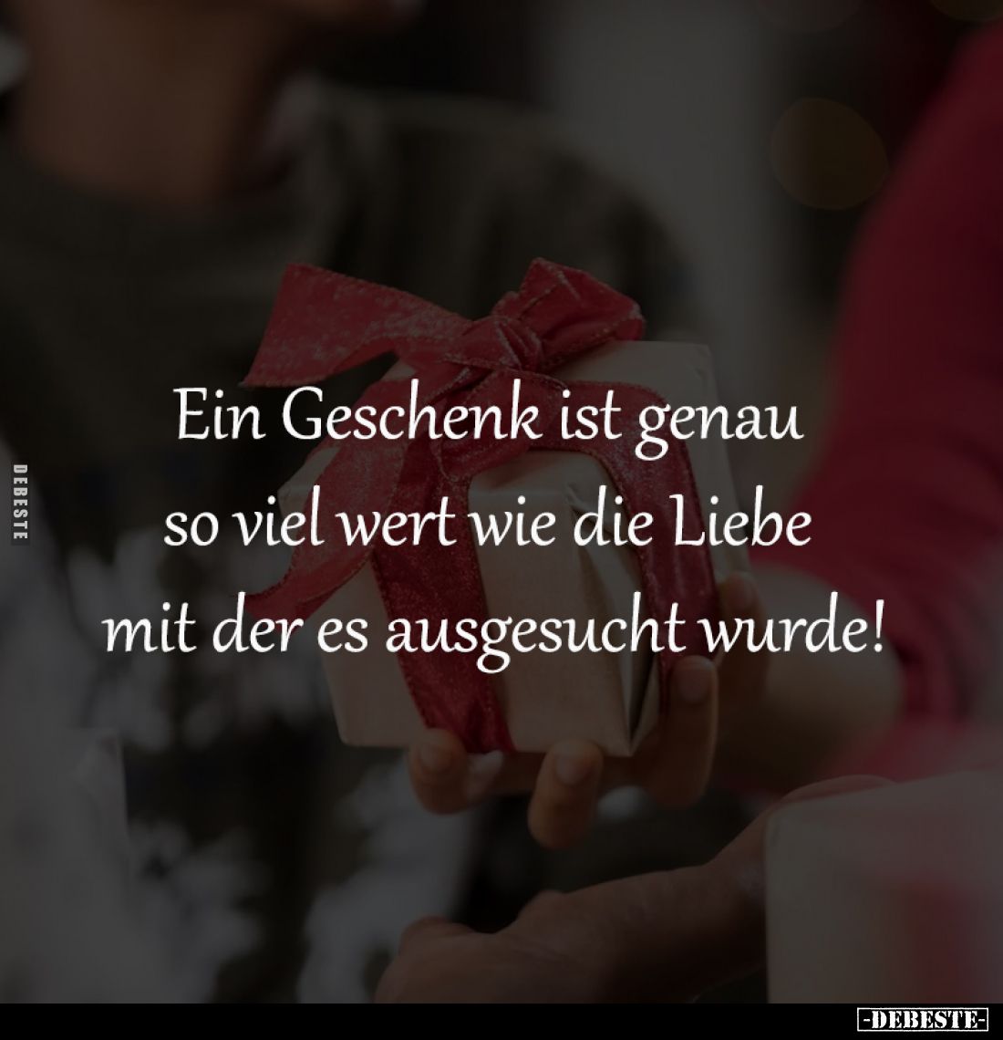 Ein Geschenk ist genau
so viel wert wie die Liebe
mit der es ausgesucht wurde!
