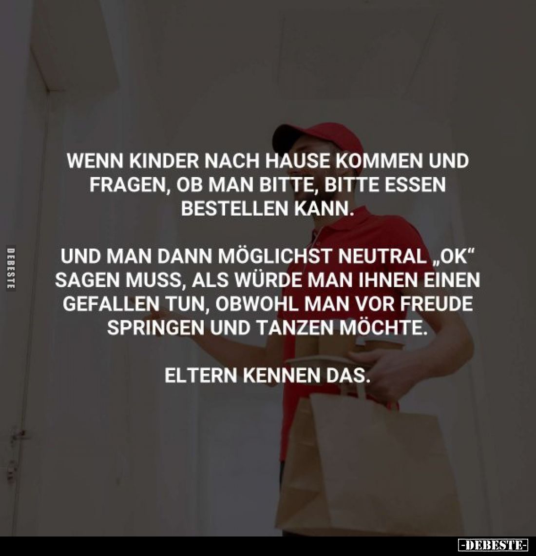 Wenn Kinder nach Hause kommen und fragen, ob man bitte, bitte Essen bestellen kann.
Und man dann möglichst neutral „ok"...