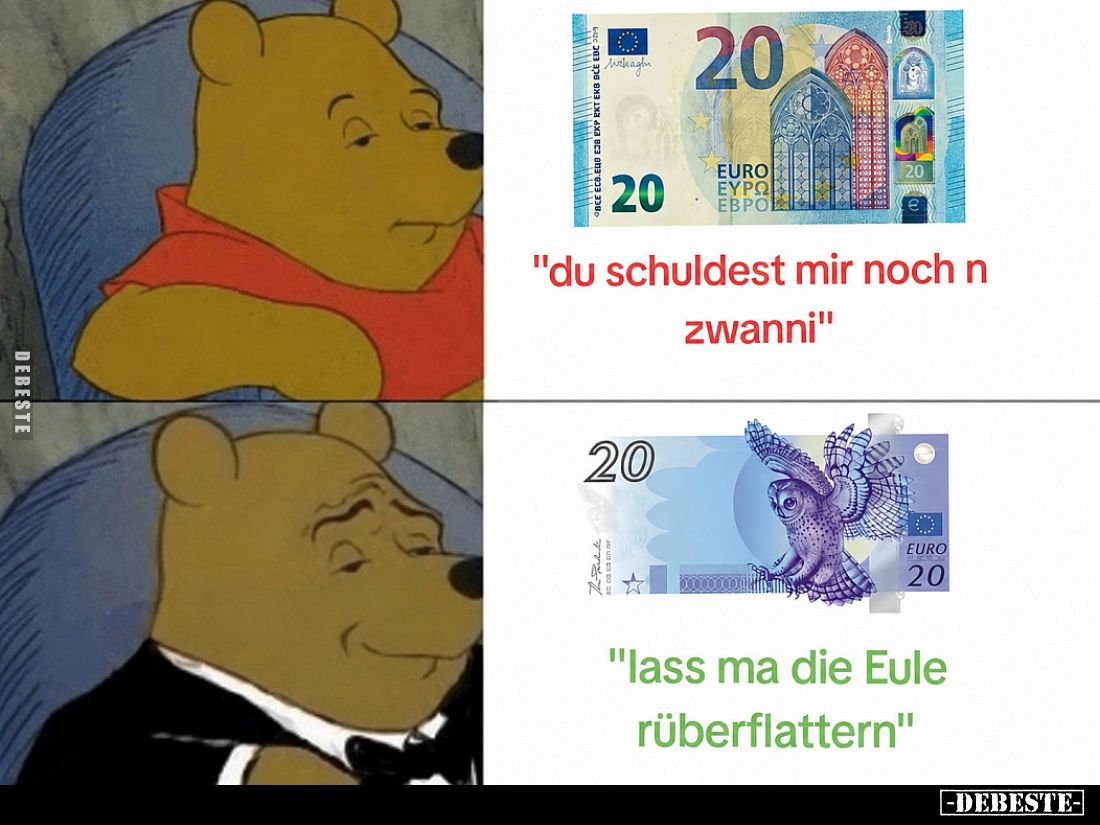Du schuldest mir noch zwanni.
 - 
lass ma die Eule rüberflattern.