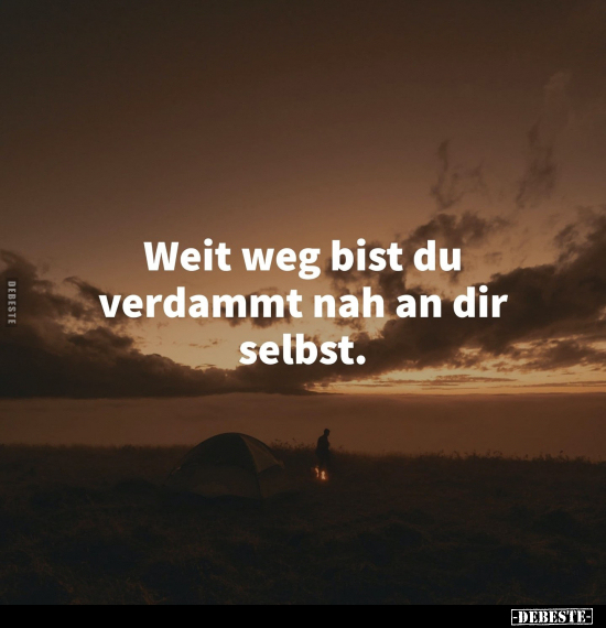 Weit weg bist du verdammt nah an dir selbst.