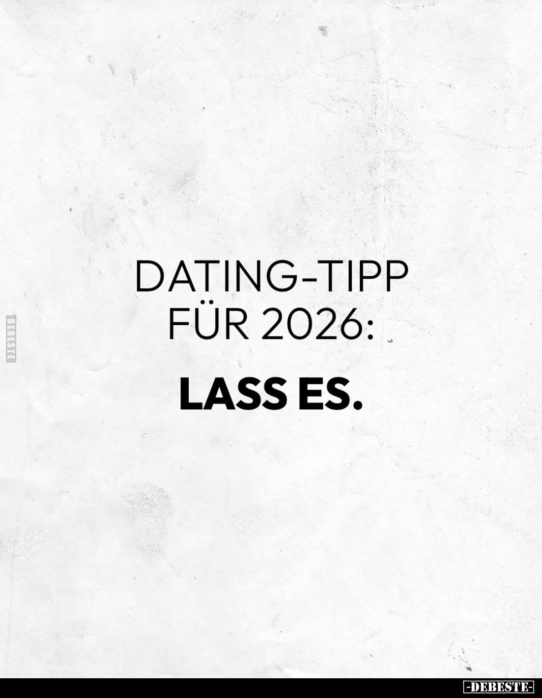 Dating-Tipp für 2026:
Lass es.