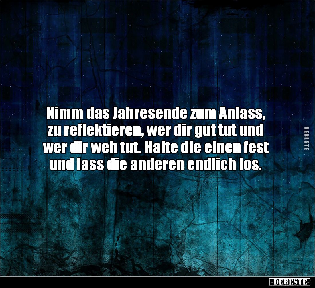Nimm das Jahresende zum Anlass, zu reflektieren, wer dir gut tut und wer dir weh tut. Halte die einen fest und lass die ander...