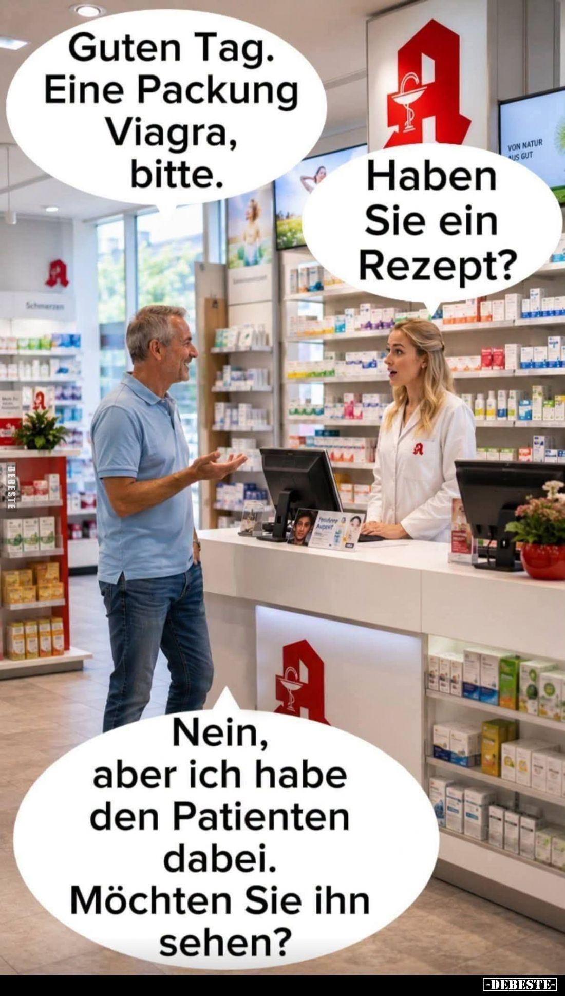 Guten Tag. Eine Packung Viagra, bitte. - Haben Sie ein Rezept? - Nein, aber ich habe den Patienten dabei. Möchten Sie ihn seh...