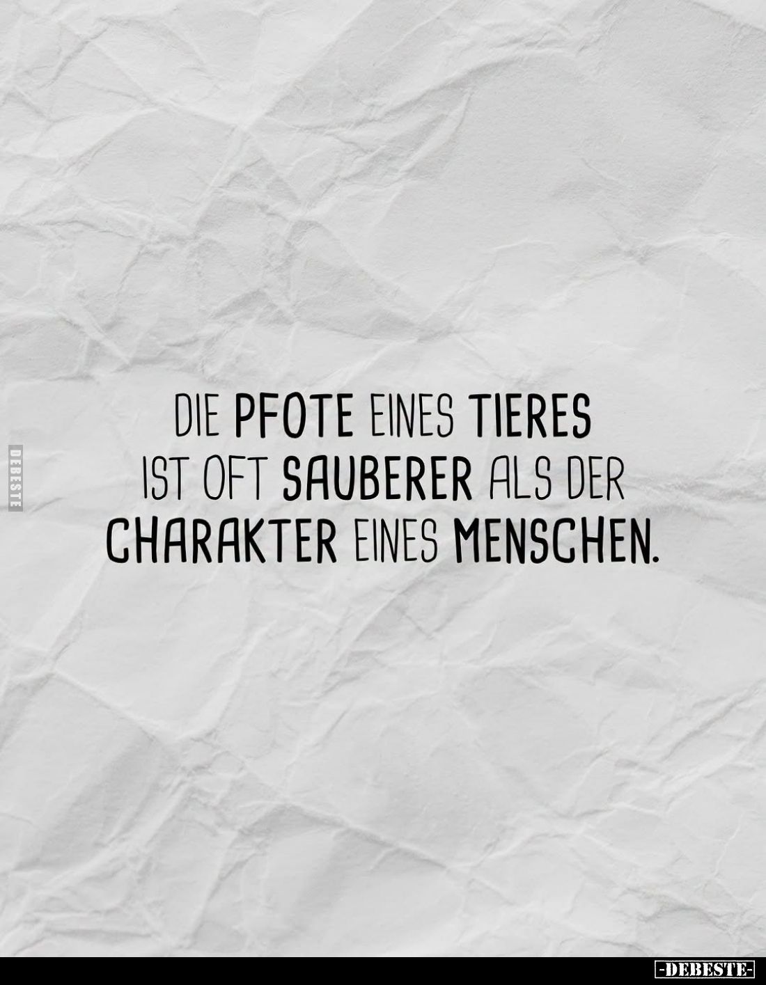Die Pfote eines Tieres ist oft sauberer als der Charakter eines Menschen.