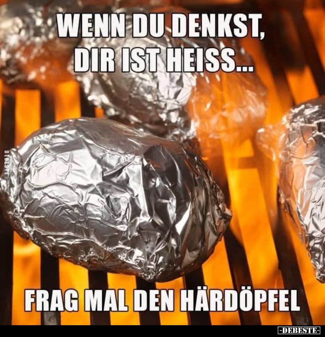 Wenn du denkst, dir ist heiss...
frag mal den Härdöpfel