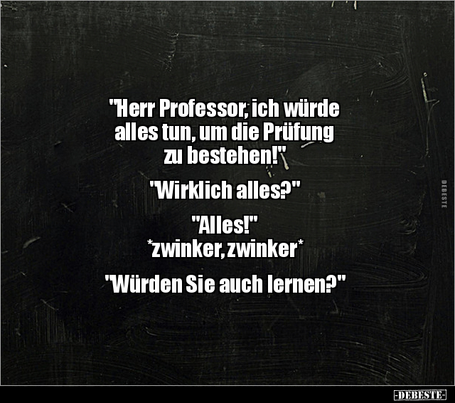 "Herr Professor, ich würde alles tun, um die Prüfung zu.." - Lustige Bilder | DEBESTE.de