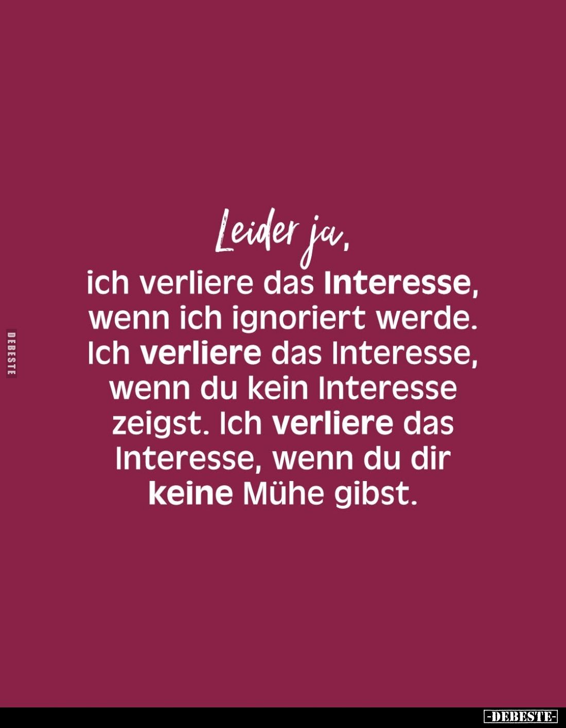 Leider ja, ich verliere das Interesse, wenn ich ignoriert werde. Ich verliere das Interesse, wenn du kein Interesse zeigst. I...