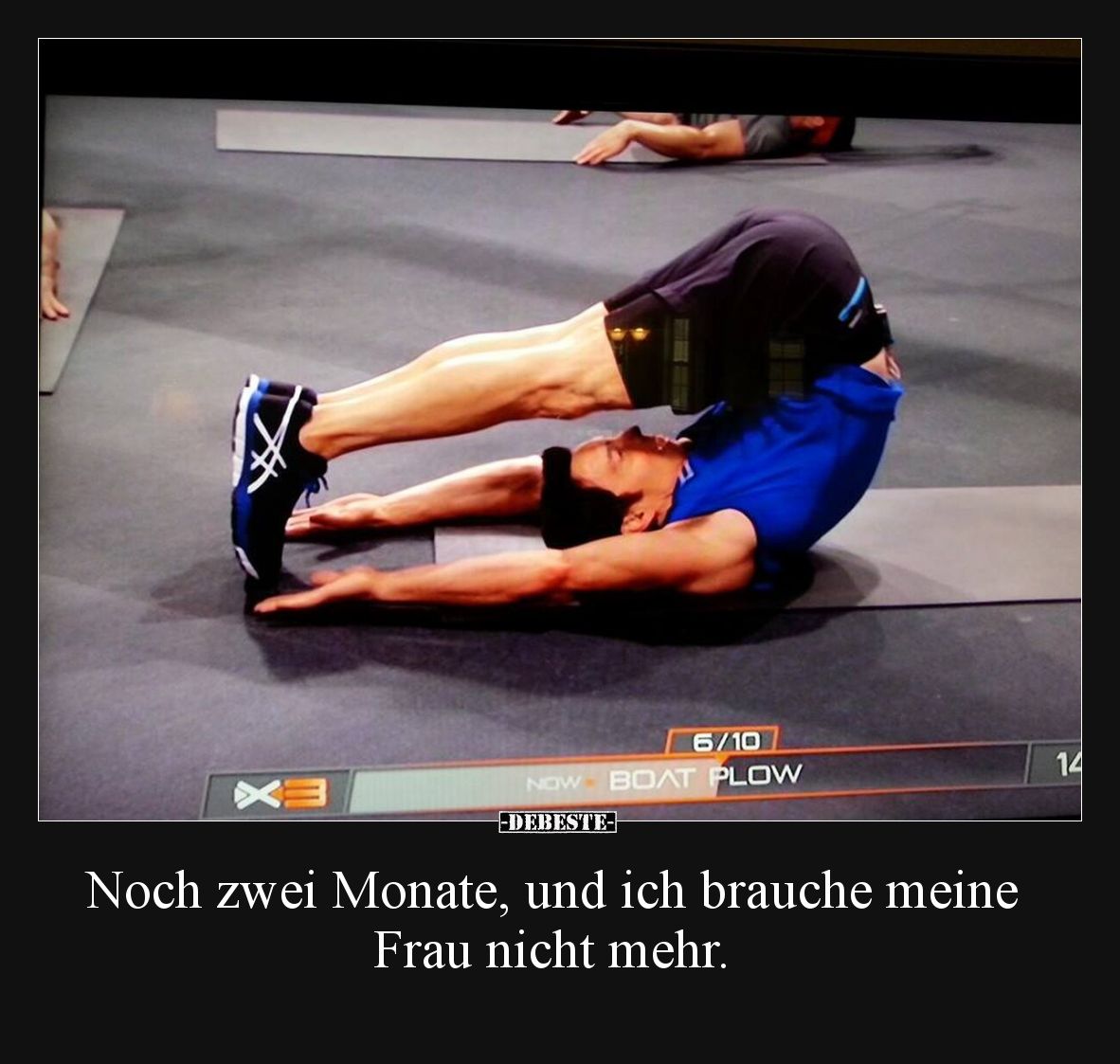 Noch zwei Monate, und ich brauche meine Frau nicht mehr.