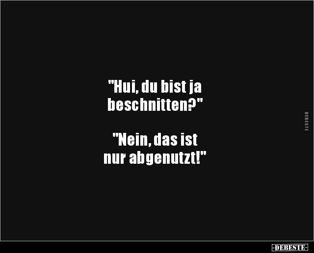 "Hui, du bist ja beschnitten?" "Nein, das ist nur.." - Lustige Bilder | DEBESTE.de