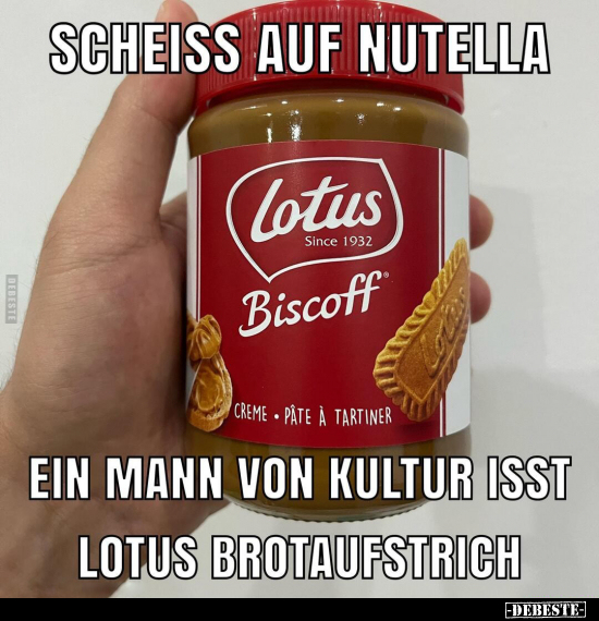 Scheiss auf Nutella. Ein Mann von Kultur isst Lotus.. - Lustige Bilder | DEBESTE.de
