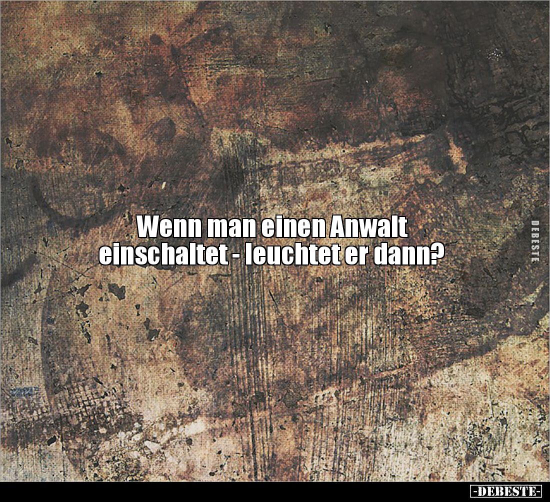 Wenn man einen Anwalt 
einschaltet - leuchtet er dann?