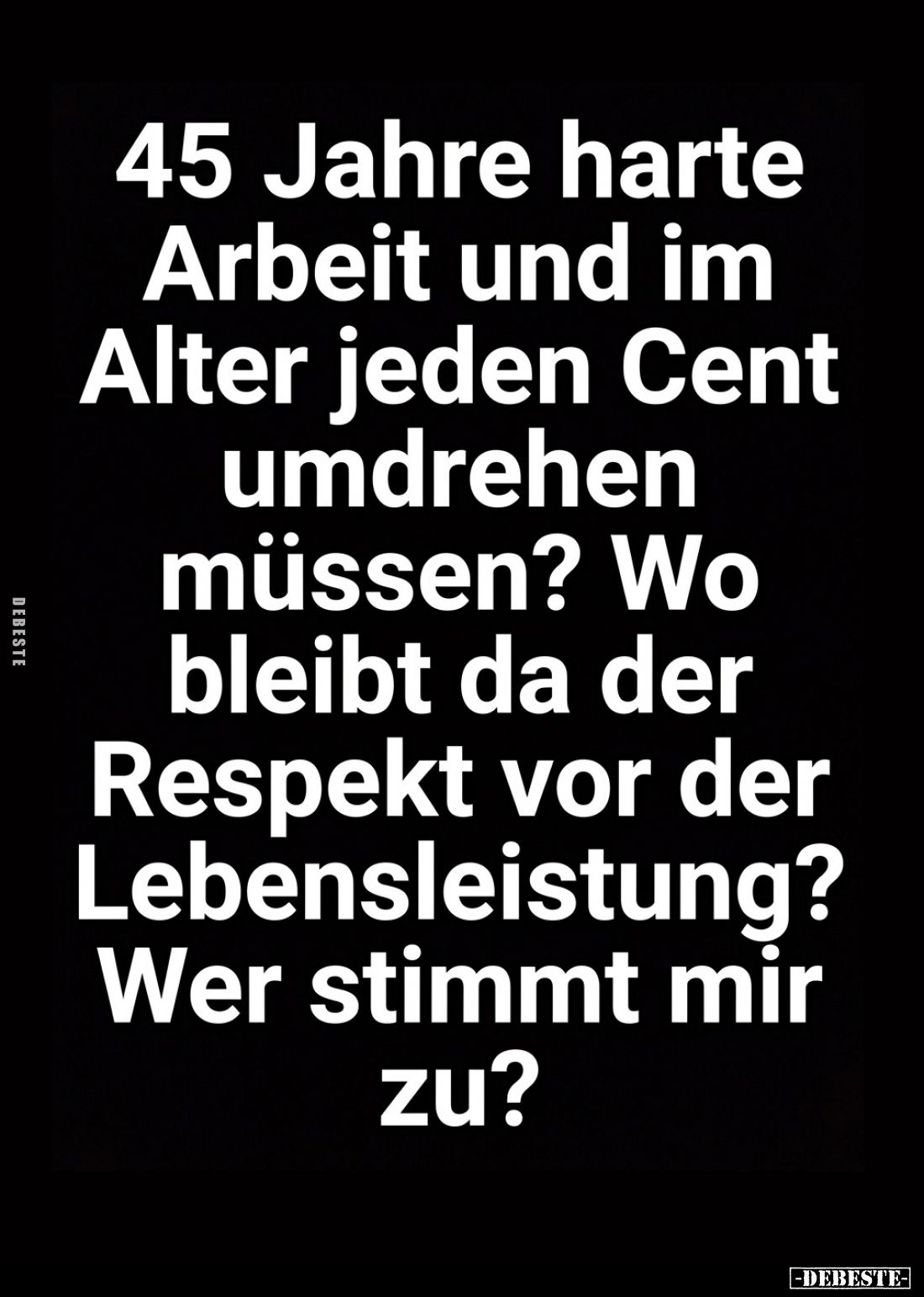 45 Jahre harte Arbeit und im Alter jeden Cent umdrehen müssen? Wo bleibt da der Respekt vor der Lebensleistung? Wer stimmt mi...