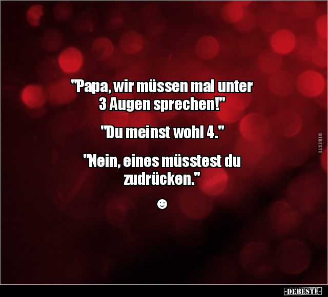 "Papa, wir müssen mal unter 3 Augen sprechen!".. - Lustige Bilder | DEBESTE.de