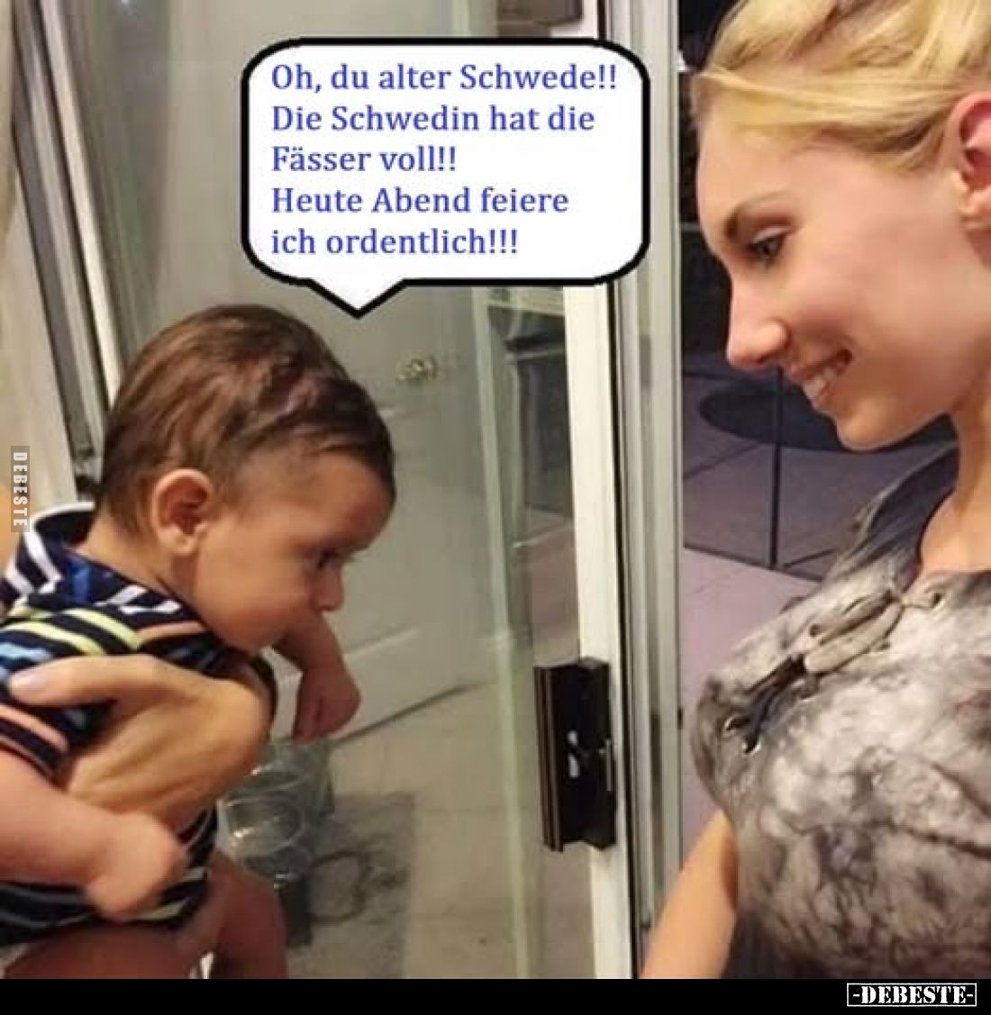 Oh, du alter Schwede!!
Die Schwedin hat die Fässer voll!!
Heute Abend feiere ich ordentlich!!!