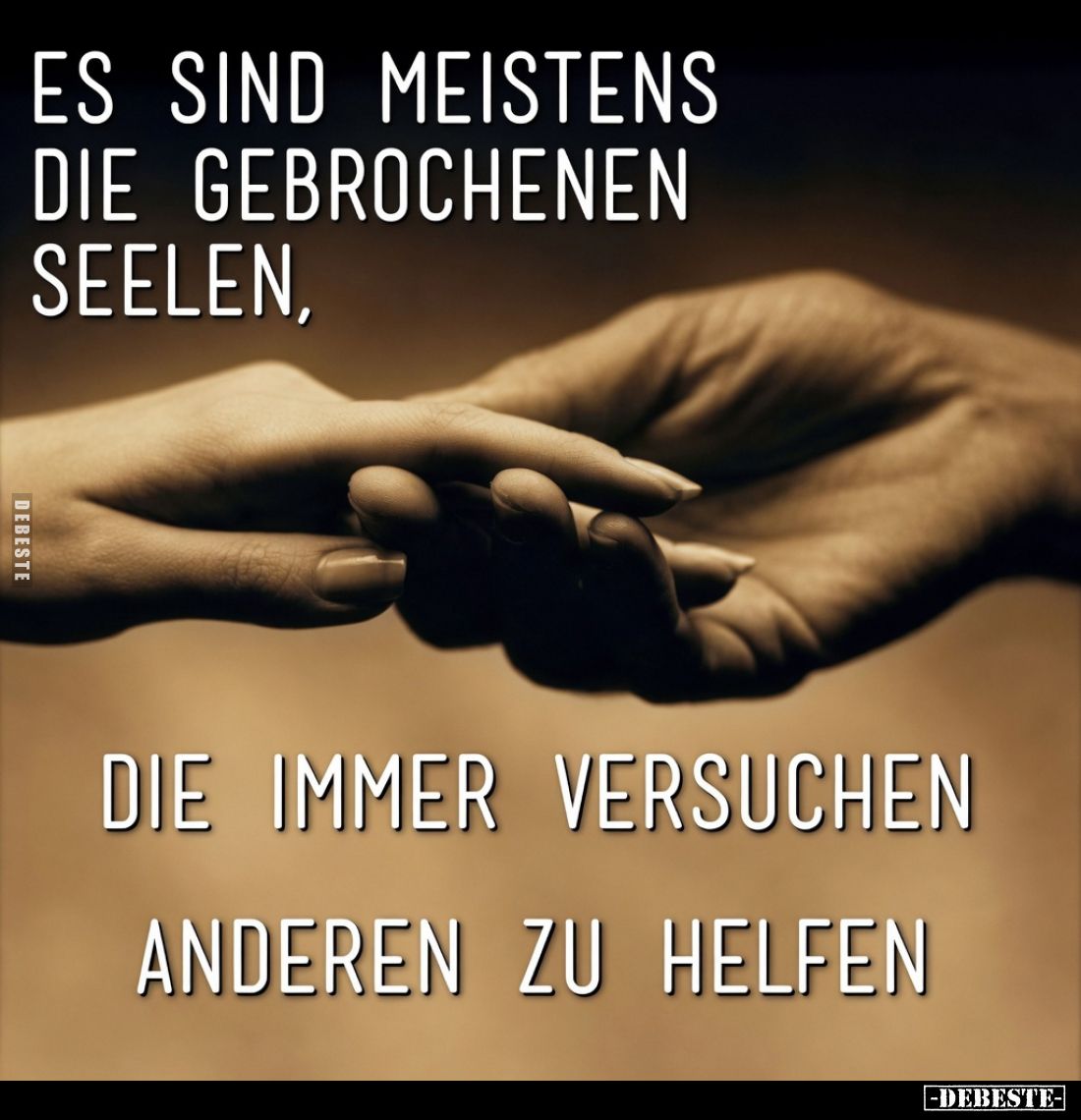 Es sind meistens die gebrochenen Seelen,
die immer versuchen anderen zu helfen.