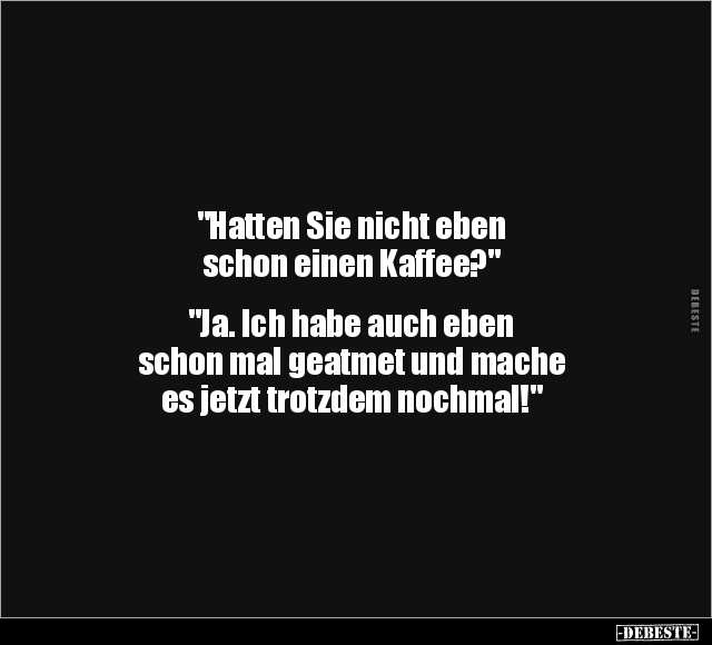 "Hatten Sie nicht eben schon einen Kaffee?".. - Lustige Bilder | DEBESTE.de