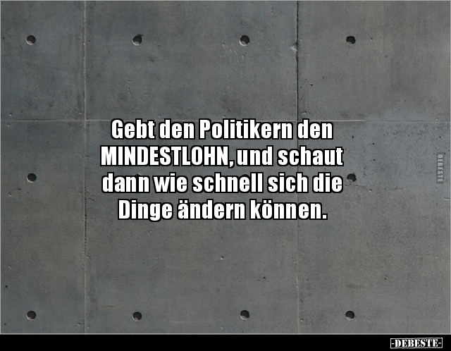 Gebt den Politikern den MINDESTLOHN, und schaut dann.. - Lustige Bilder | DEBESTE.de