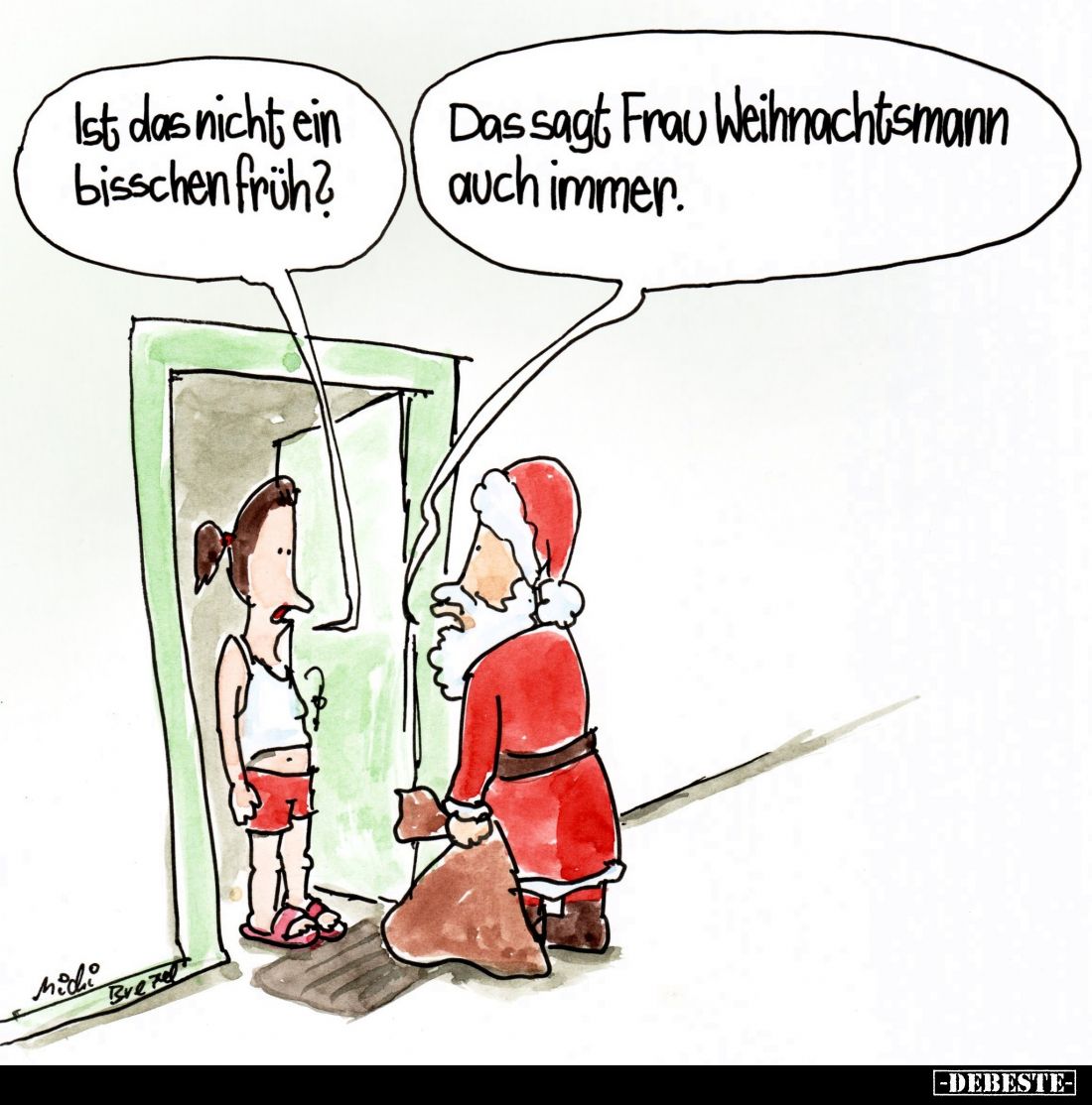 Ist das nicht ein bisschen früh?
-
Das sagt Frau Weihnachtsmann auch immer.