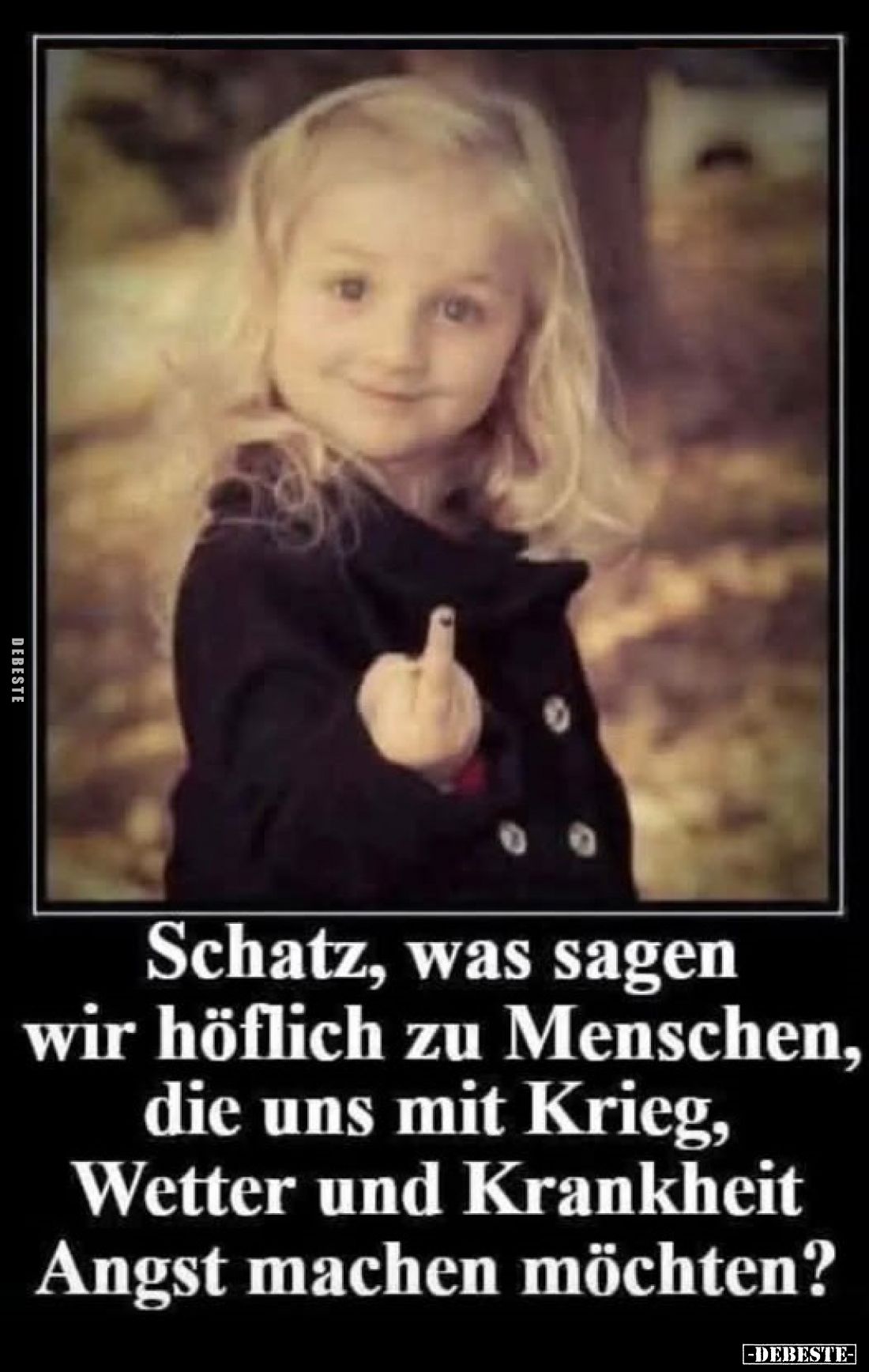 Schatz, was sagen wir höflich zu Menschen, die uns mit Krieg, Wetter und Krankheit Angst machen möchten?