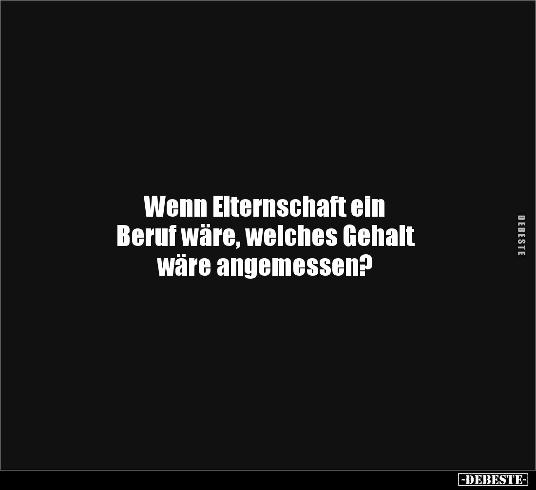 Wenn Elternschaft ein 
Beruf wäre, welches Gehalt 
wäre angemessen?