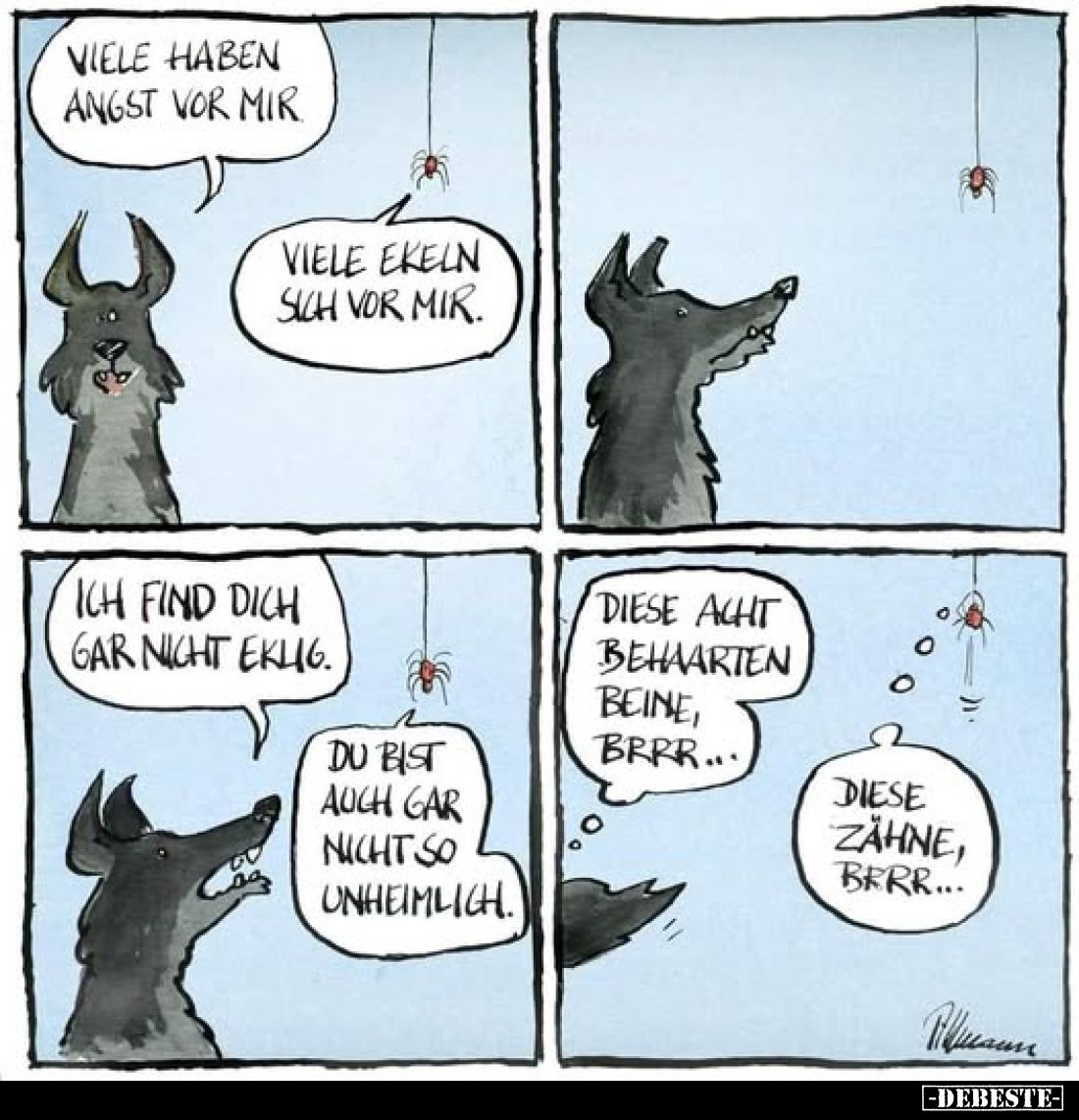 Viele haben Angst vor mir.
Viele ekeln sich vor mir.
Ich find dich gar nicht eklig.
Du bist auch gar nicht so unheimlich....