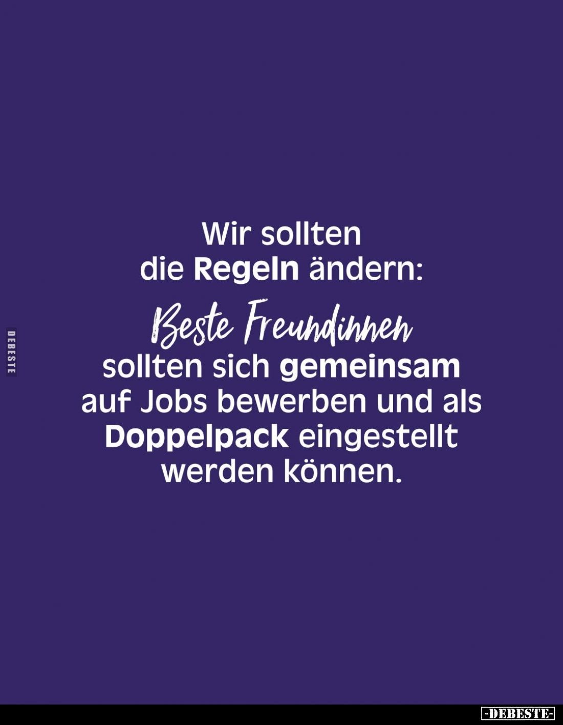 Wir sollten die Regeln ändern:
Beste Freundinnen sollten sich gemeinsam auf Jobs bewerben und als Doppelpack eingestellt wer...