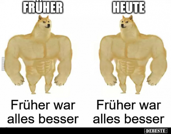 Früher: Früher war alles besser/ Heute: Früher war alles besser